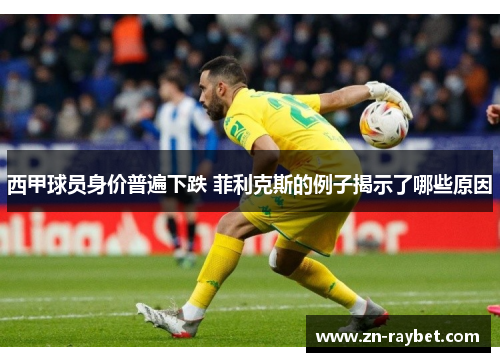 西甲球员身价普遍下跌 菲利克斯的例子揭示了哪些原因 西甲球员身价普遍下跌 菲利克斯的例子揭示了哪些原因