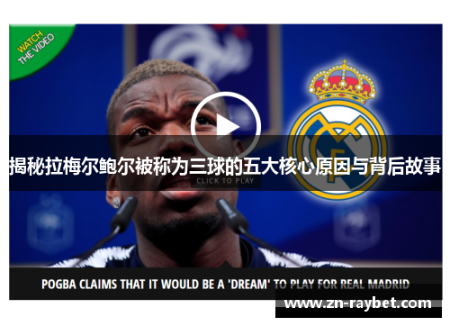 揭秘拉梅尔鲍尔被称为三球的五大核心原因与背后故事