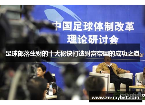 足球部落生财的十大秘诀打造财富帝国的成功之道 足球部落生财的十大秘诀打造财富帝国的成功之道