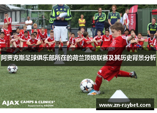 阿贾克斯足球俱乐部所在的荷兰顶级联赛及其历史背景分析