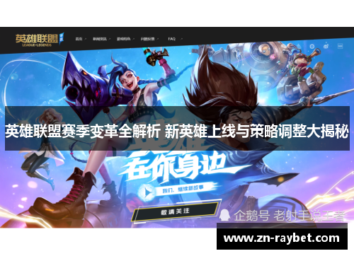 英雄联盟赛季变革全解析 新英雄上线与策略调整大揭秘 英雄联盟赛季变革全解析 新英雄上线与策略调整大揭秘