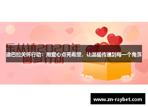 迪巴拉关怀行动：用爱心点亮希望，让温暖传递到每一个角落