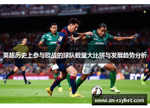 英超历史上参与欧战的球队数量大比拼与发展趋势分析