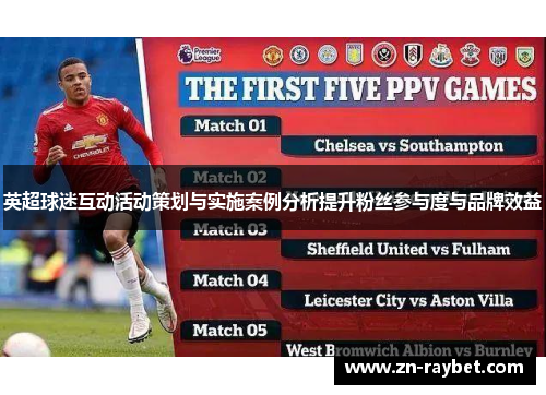 英超球迷互动活动策划与实施案例分析提升粉丝参与度与品牌效益