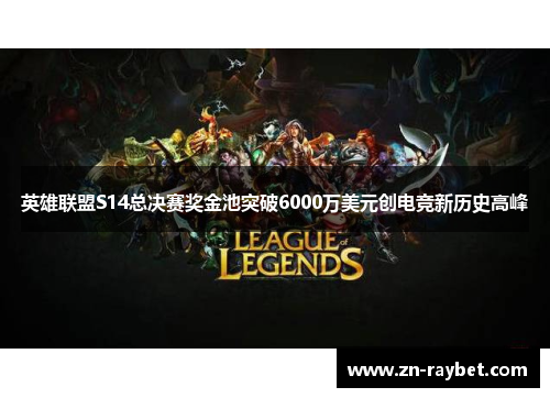 英雄联盟S14总决赛奖金池突破6000万美元创电竞新历史高峰