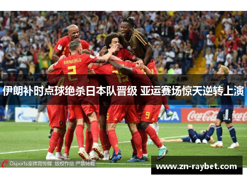 伊朗补时点球绝杀日本队晋级 亚运赛场惊天逆转上演