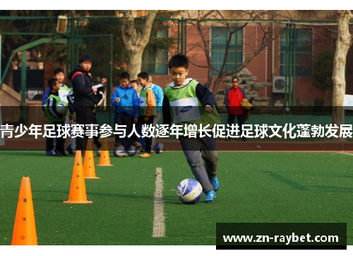 青少年足球赛事参与人数逐年增长促进足球文化蓬勃发展 青少年足球赛事参与人数逐年增长促进足球文化蓬勃发展