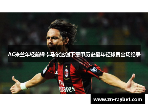 AC米兰年轻前锋卡马尔达创下意甲历史最年轻球员出场纪录